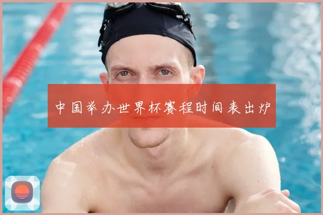 中国举办世界杯赛程时间表出炉