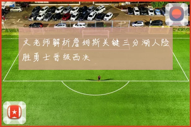 文老师解析詹姆斯关键三分湖人险胜勇士晋级西决